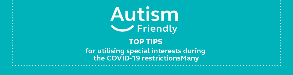 TOP TIPS for utilising special interests during the COVID-19 restrictions