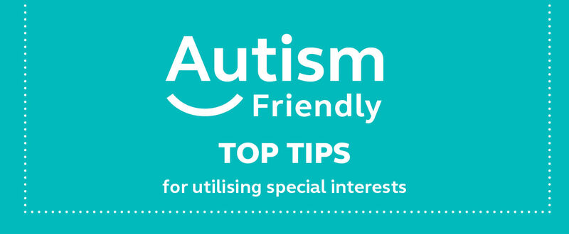 TOP TIPS for utilising special interests